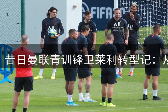 昔日曼联青训锋卫莱利转型记：从梦剧场到保险行业的足球人生