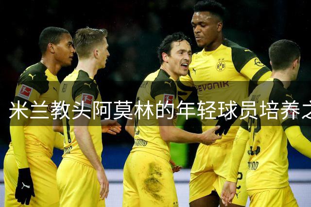 米兰教头阿莫林的年轻球员培养之道
